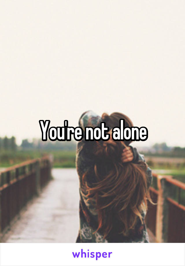 You're not alone