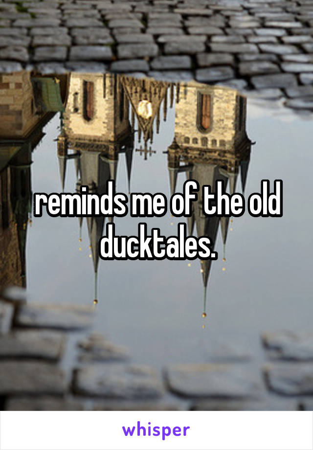 reminds me of the old ducktales.