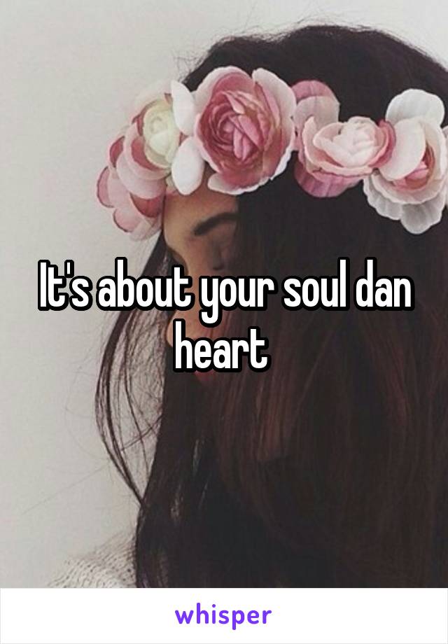 It's about your soul dan heart 