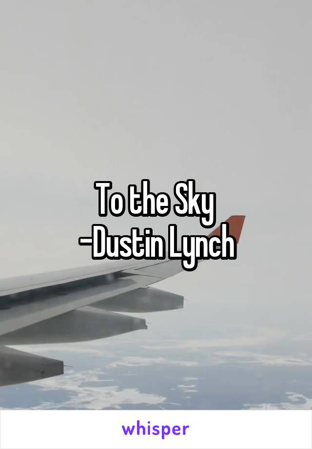 To the Sky 
-Dustin Lynch