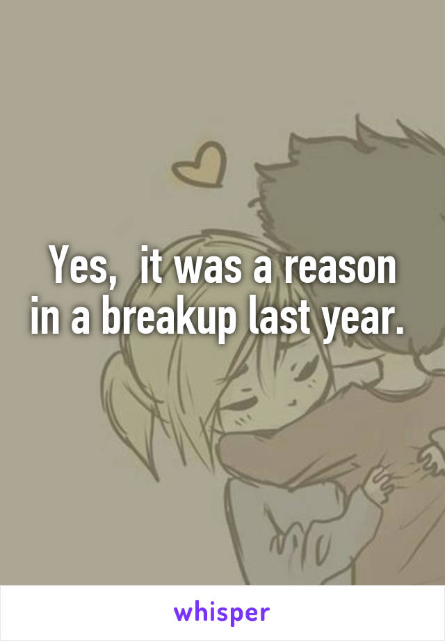 Yes,  it was a reason in a breakup last year.  