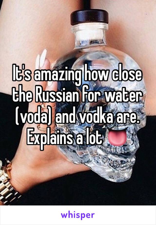 It's amazing how close the Russian for water (voda) and vodka are. Explains a lot 👅