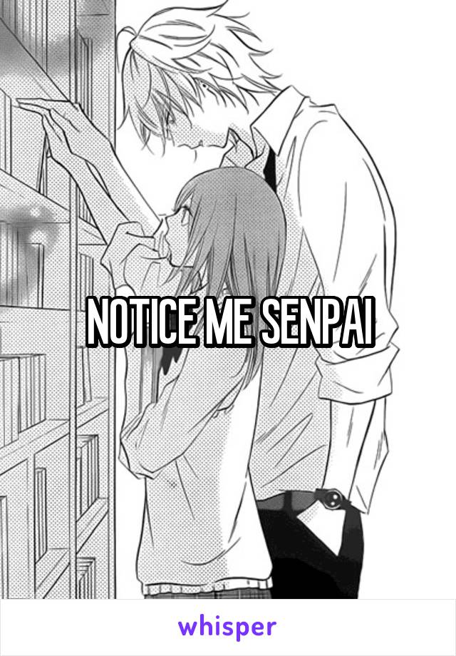 NOTICE ME SENPAI