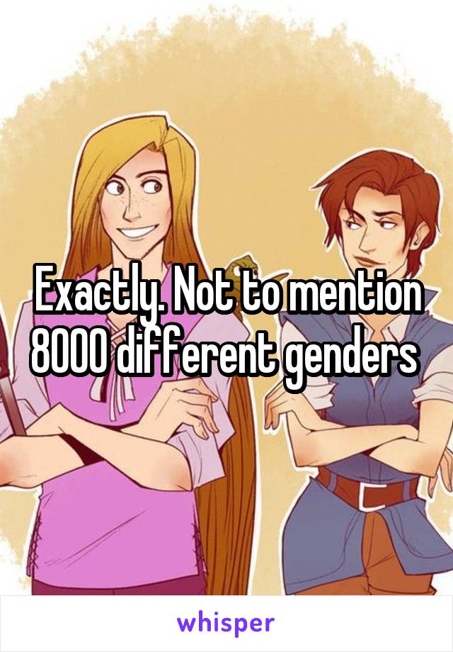 Exactly. Not to mention 8000 different genders 