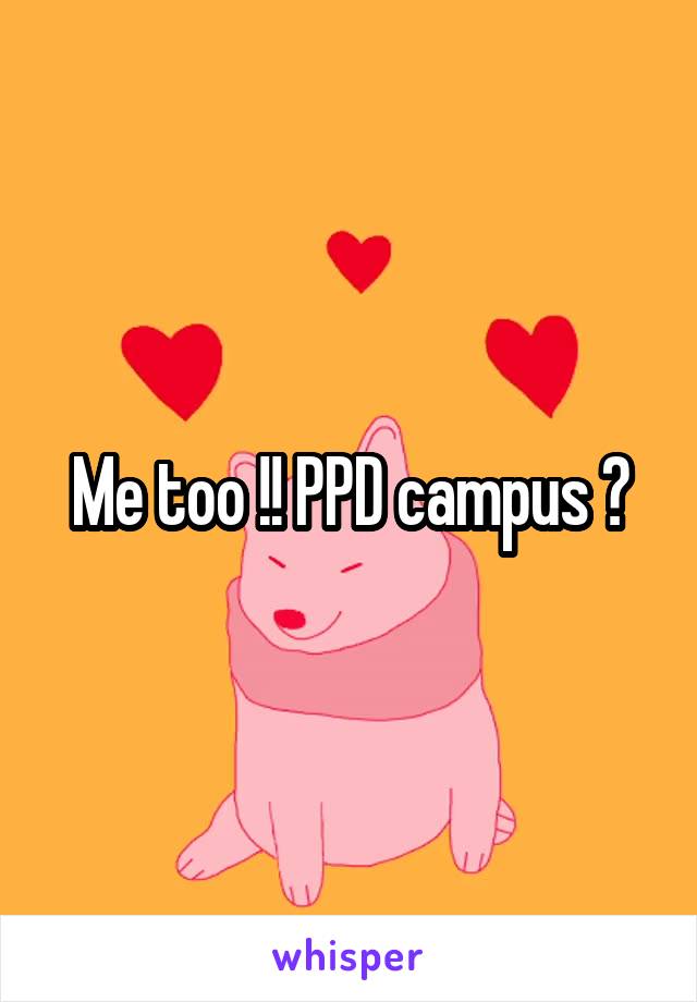 Me too !! PPD campus ?