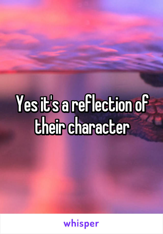 Yes it's a reflection of their character