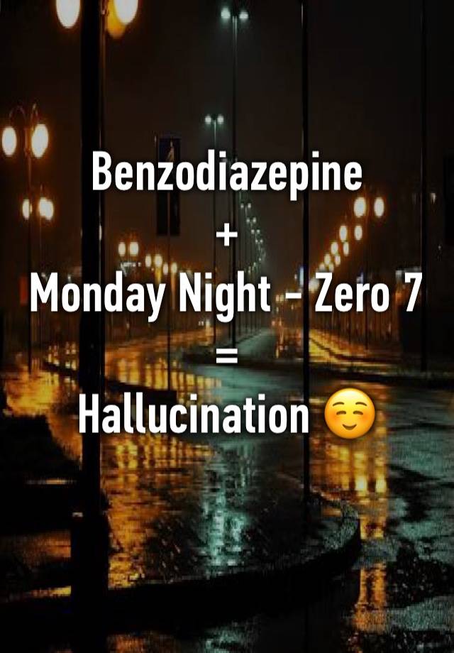 Benzodiazepine
+
Monday Night - Zero 7
=
Hallucination ☺️