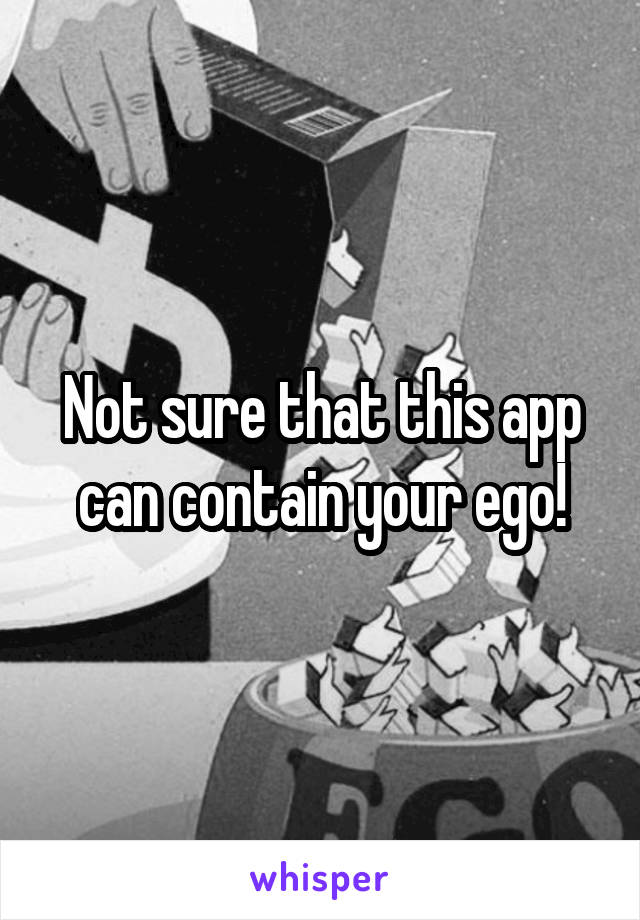 Not sure that this app can contain your ego!
