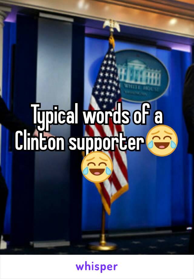 Typical words of a Clinton supporter😂😂