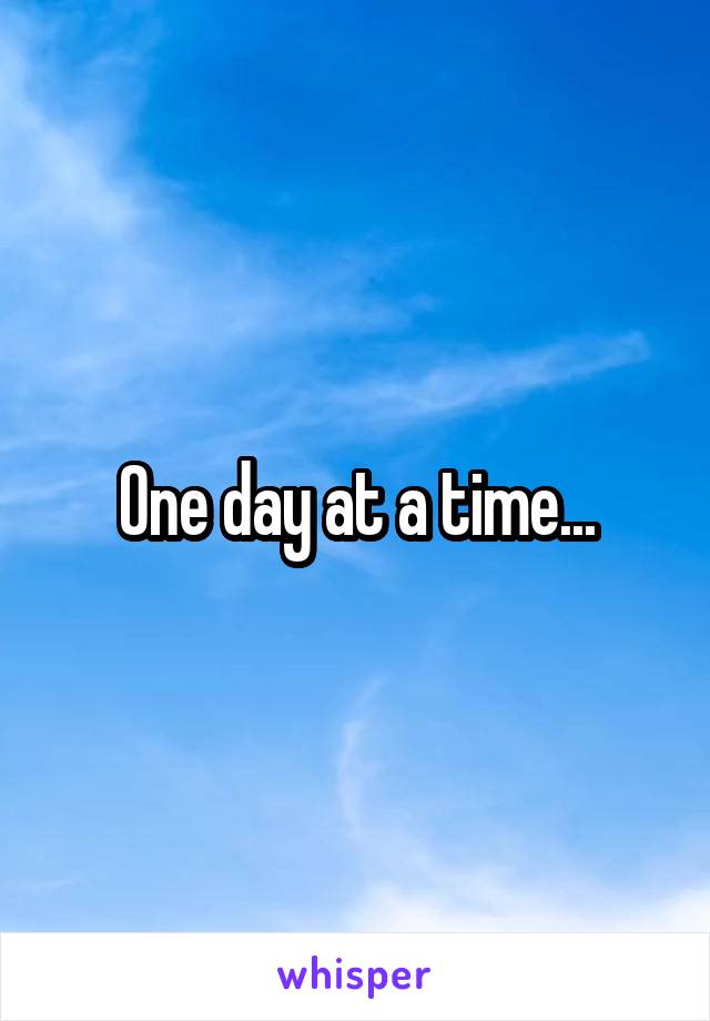 One day at a time...
