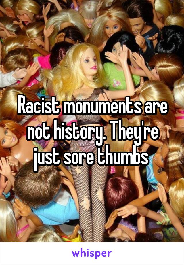 Racist monuments are not history. They're just sore thumbs 