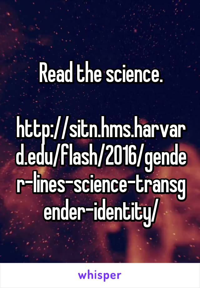 Read the science.

http://sitn.hms.harvard.edu/flash/2016/gender-lines-science-transgender-identity/