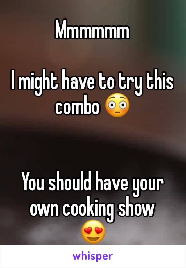Mmmmmm

I might have to try this combo 😳


You should have your own cooking show
😍