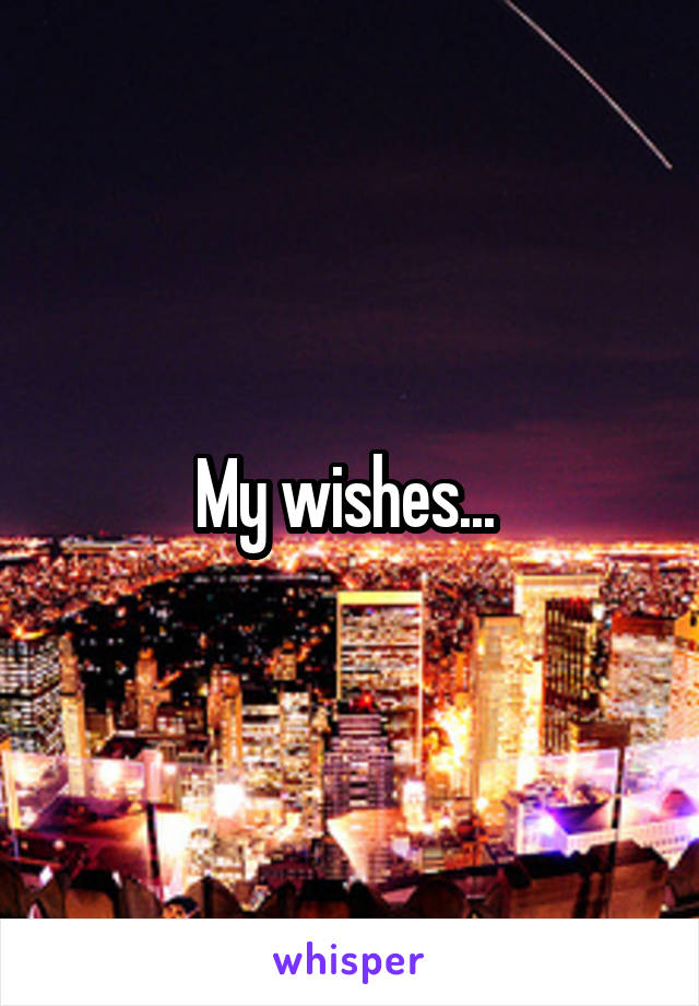 My wishes... 
