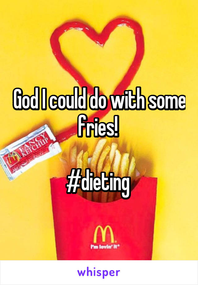 God I could do with some fries! 

#dieting 