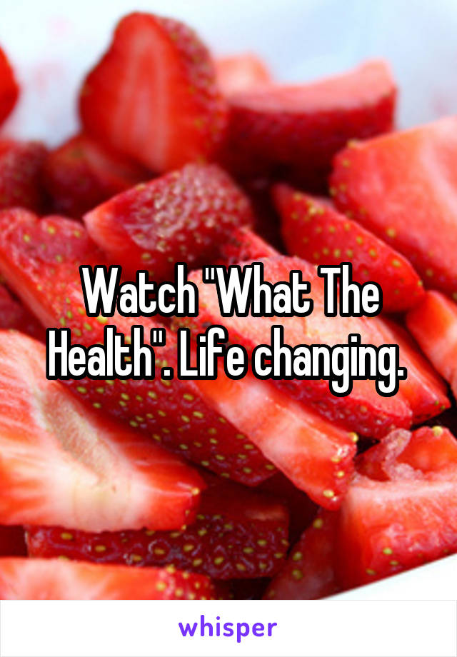 Watch "What The Health". Life changing. 