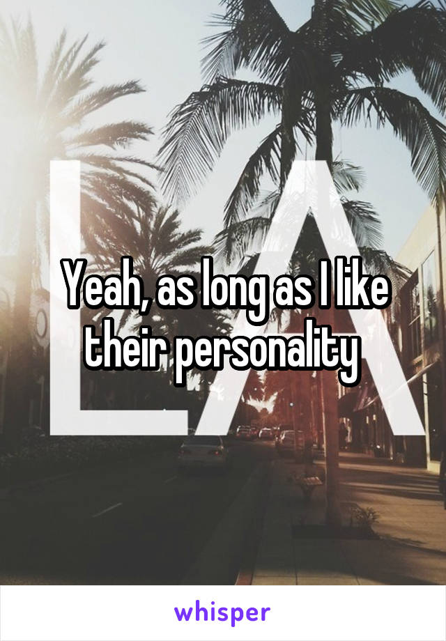 Yeah, as long as I like their personality 