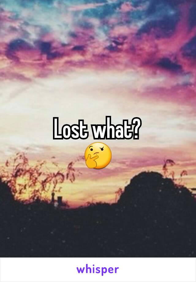 Lost what?
🤔