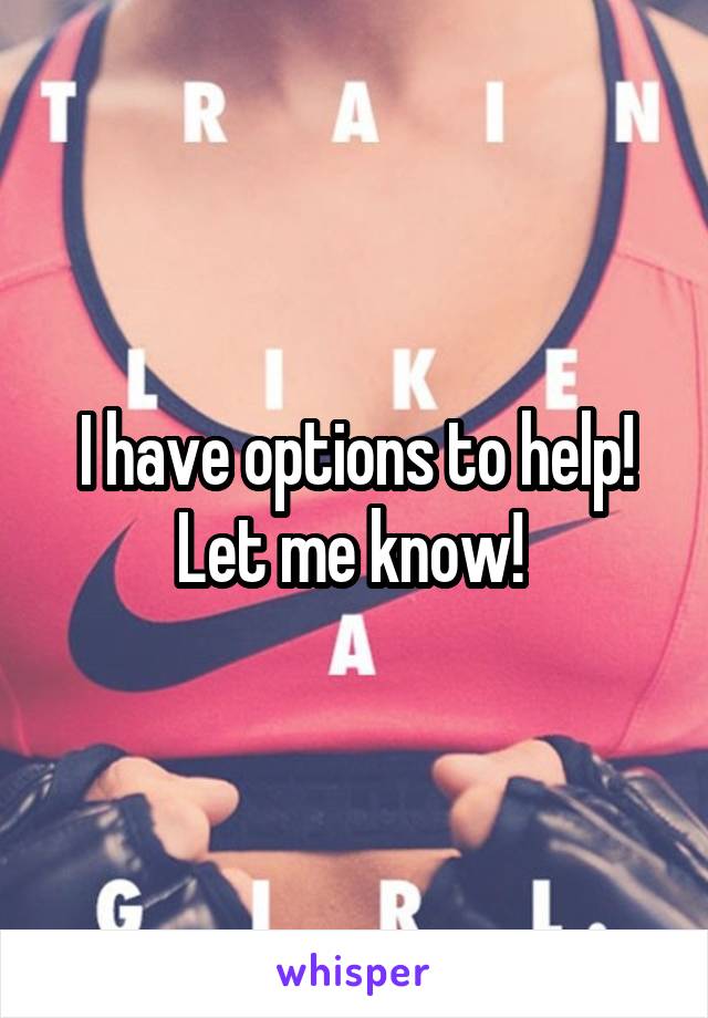 I have options to help! Let me know! 