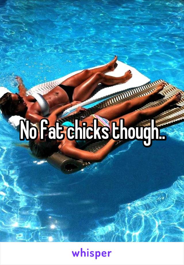 No fat chicks though..