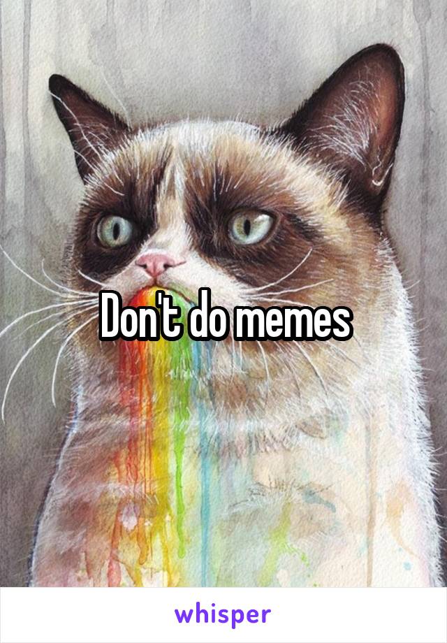 Don't do memes