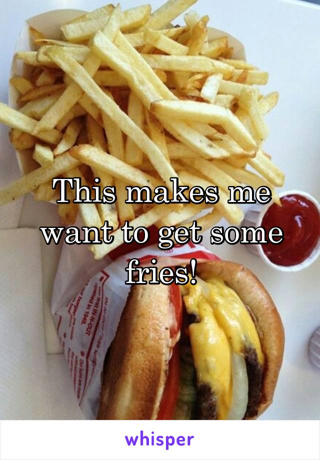 This makes me want to get some fries!