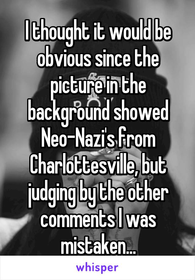I thought it would be obvious since the picture in the background showed Neo-Nazi's from Charlottesville, but judging by the other comments I was mistaken...