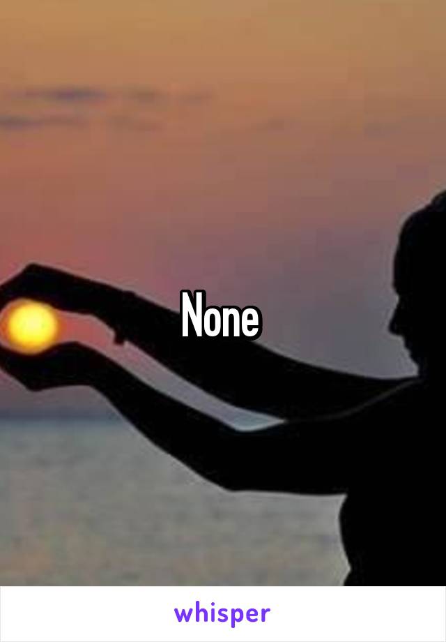 None 