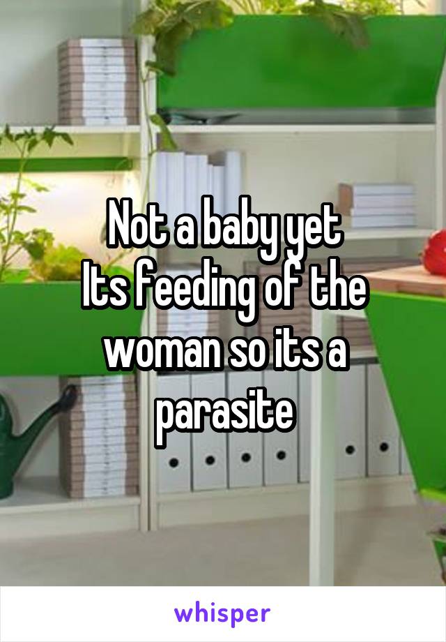 Not a baby yet
Its feeding of the woman so its a parasite