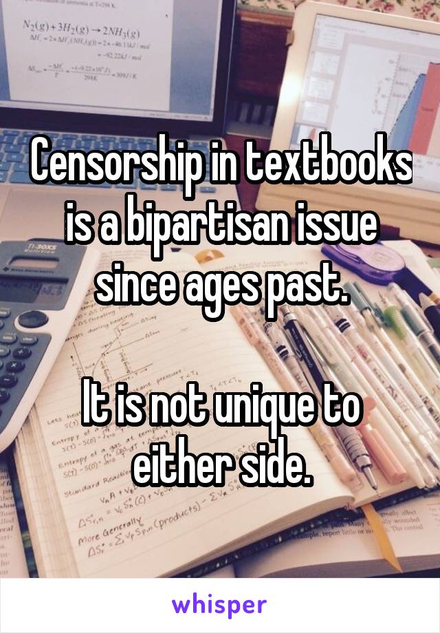Censorship in textbooks is a bipartisan issue since ages past.

It is not unique to either side.