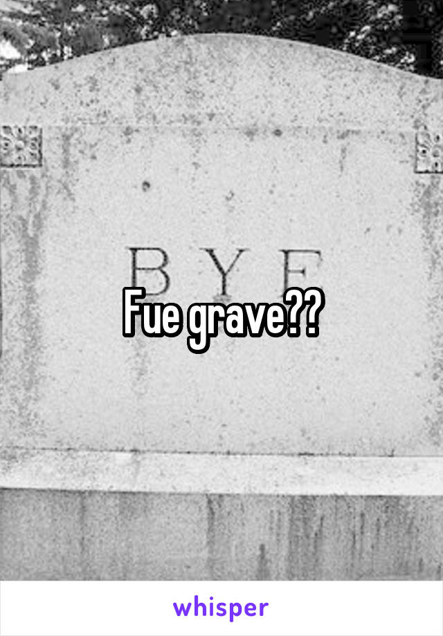 Fue grave??