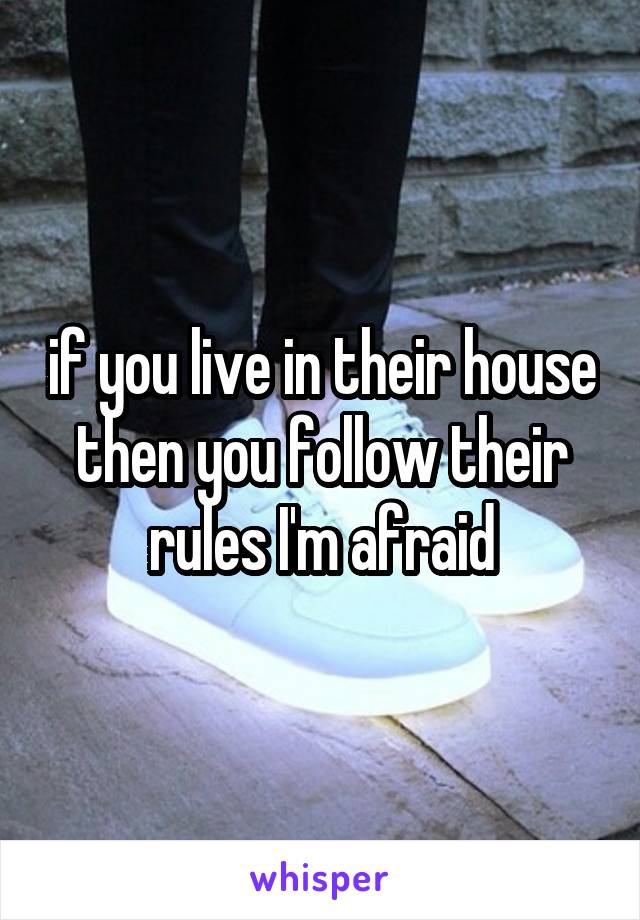 if you live in their house then you follow their rules I'm afraid