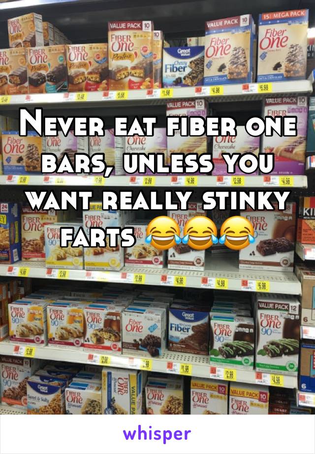 Never eat fiber one bars, unless you want really stinky farts 😂😂😂