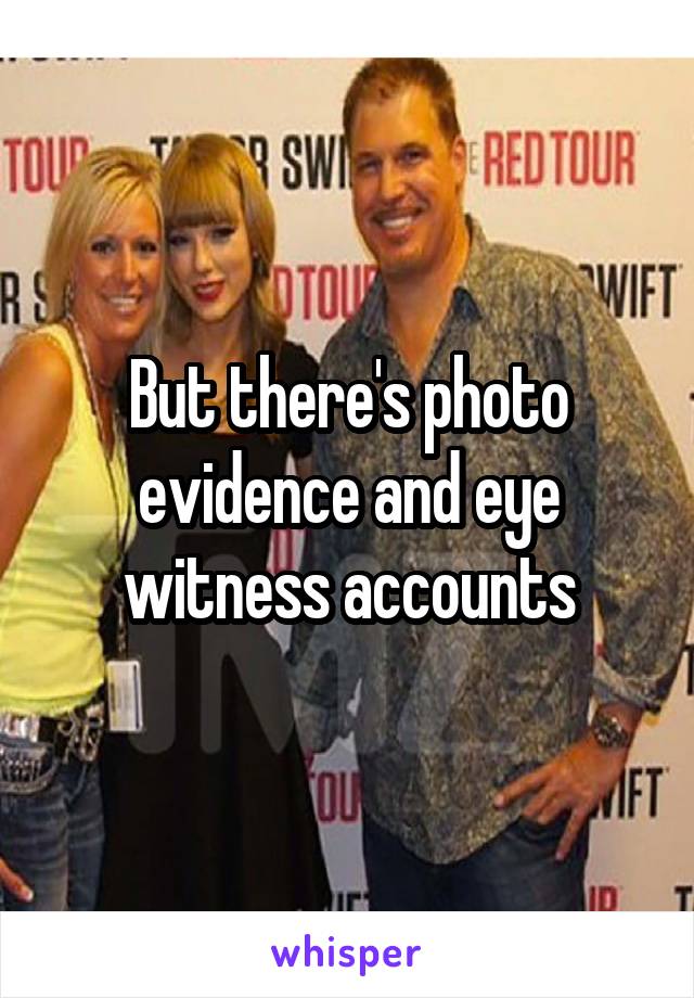 But there's photo evidence and eye witness accounts