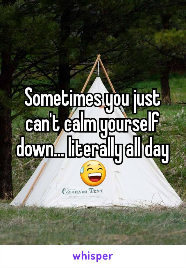 Sometimes you just can't calm yourself down... literally all day 😅