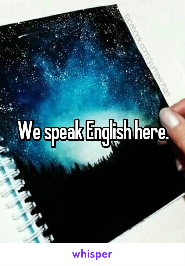 We speak English here.