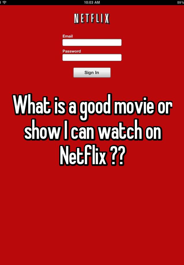 what-is-a-good-movie-or-show-i-can-watch-on-netflix