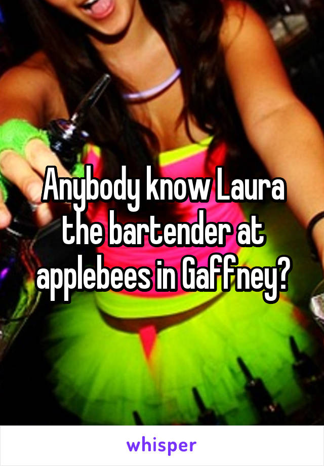 Anybody know Laura the bartender at applebees in Gaffney?