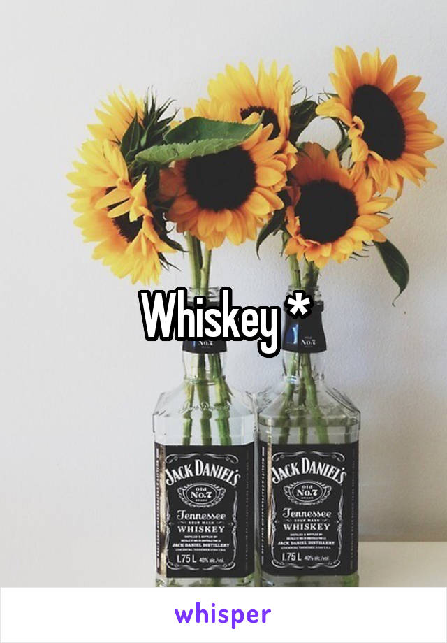 Whiskey *