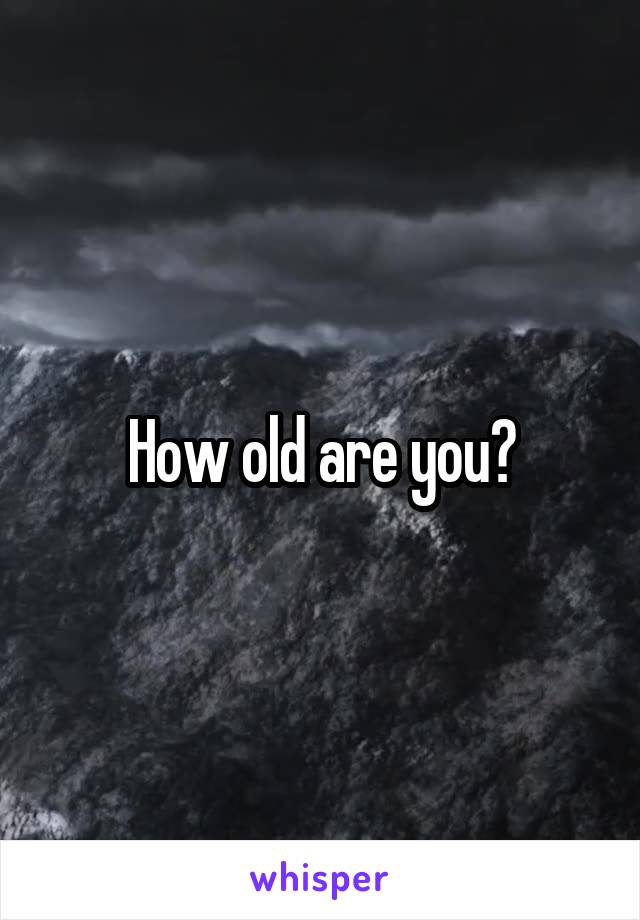 How old are you?