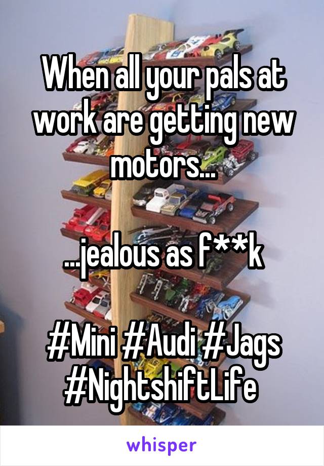 When all your pals at work are getting new motors...

...jealous as f**k

#Mini #Audi #Jags
#NightshiftLife 