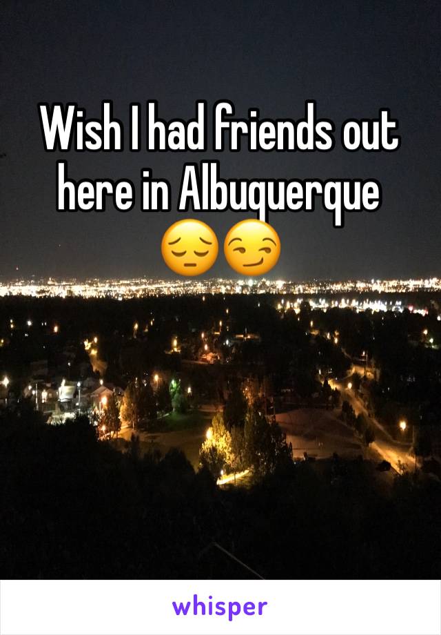 Wish I had friends out here in Albuquerque 
😔😏