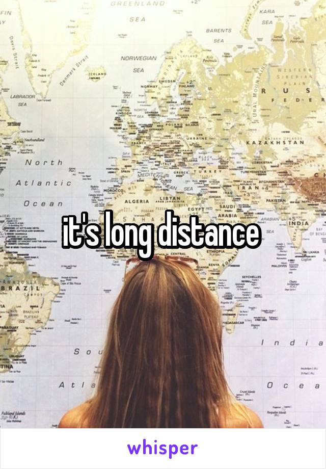 it's long distance 