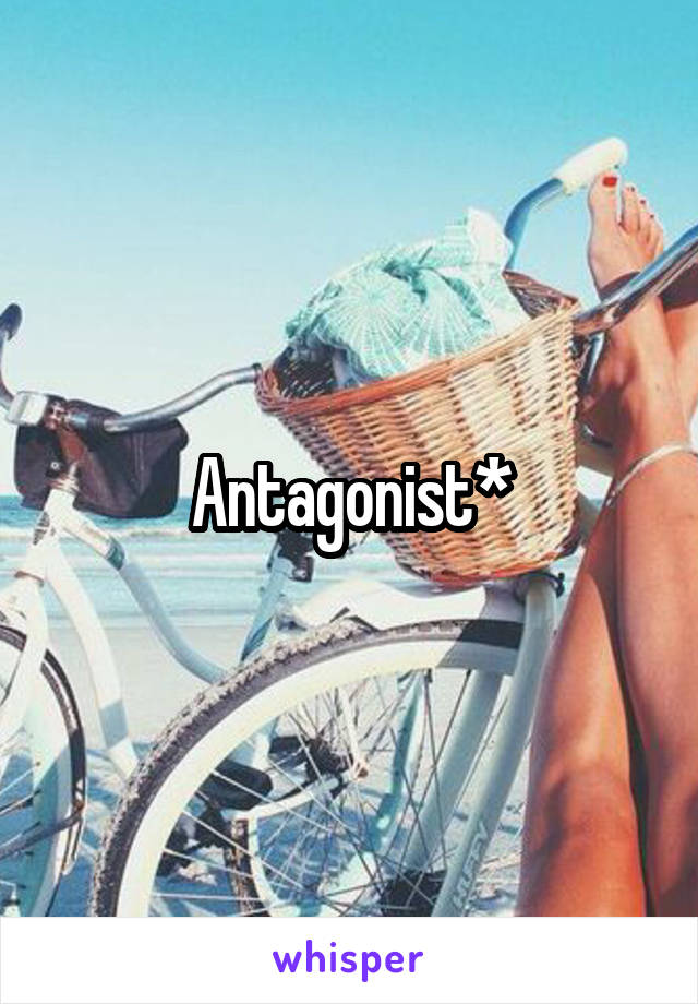 Antagonist*