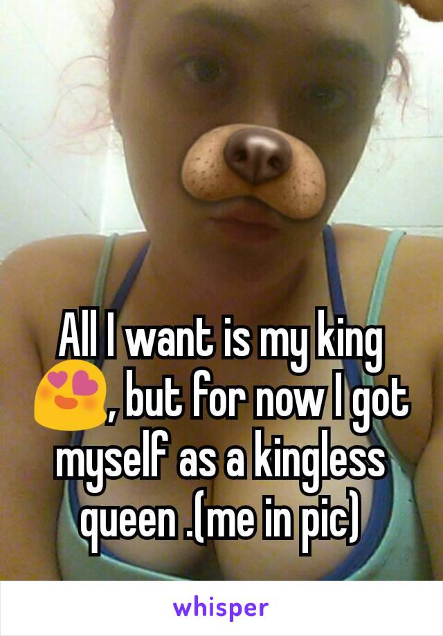 All I want is my king 😍, but for now I got myself as a kingless queen .(me in pic)