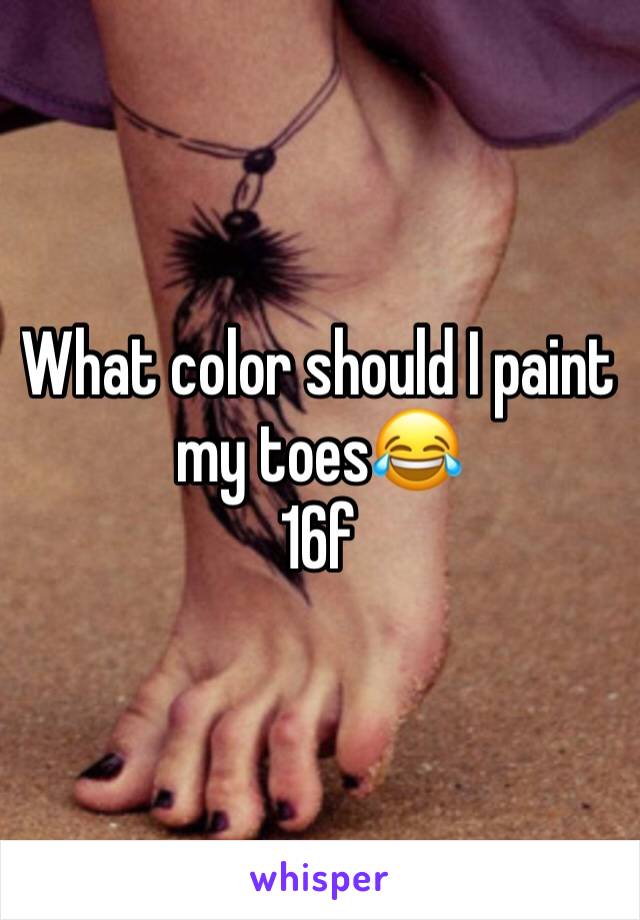 What color should I paint my toes😂
16f