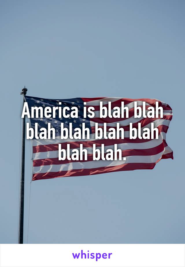 America is blah blah blah blah blah blah blah blah.