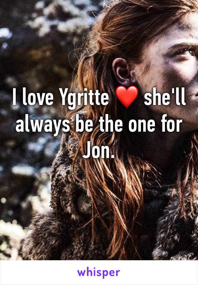 I love Ygritte ❤️ she'll always be the one for Jon. 