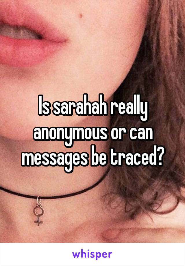 Is sarahah really anonymous or can messages be traced?