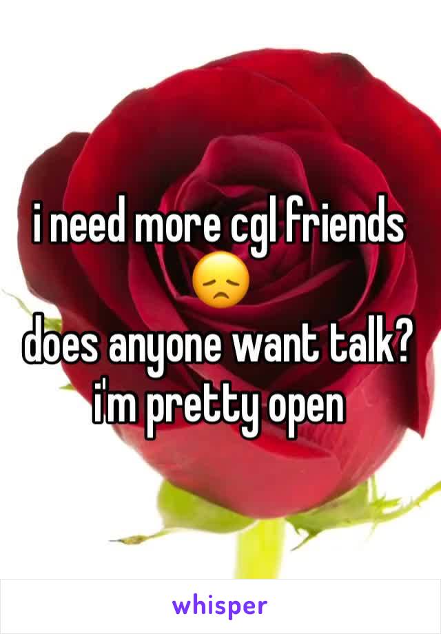 i need more cgl friends 😞
does anyone want talk? i'm pretty open 